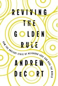Reviving the Golden Rule: How the Ancient Ethic of Neighbor Love Can Heal the World, By Andrew DeCort