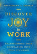 Discover Joy in Work: Transforming Your Occupation into Your Vocation, By Shundrawn A. Thomas