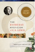 The Everyday Mysticism of C. S. Lewis: Spirituality for Daily Life, By Gary S. Selby