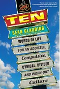 Ten: Words of Life for an Addicted, Compulsive, Cynical, Divided and Worn-Out Culture, By Sean Gladding