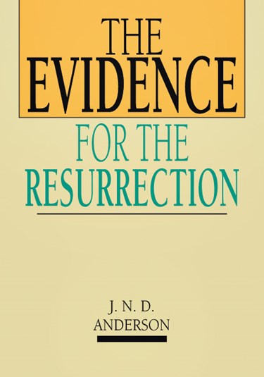 The Evidence for the Resurrection, By Norman Anderson