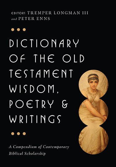 Dictionary of the Old Testament: Wisdom, Poetry &amp; Writings: A Compendium of Contemporary Biblical Scholarship, Edited by Tremper Longman III and Peter Enns
