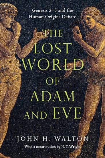 The Lost World of Adam and Eve: Genesis 2-3 and the Human Origins Debate, By John H. Walton