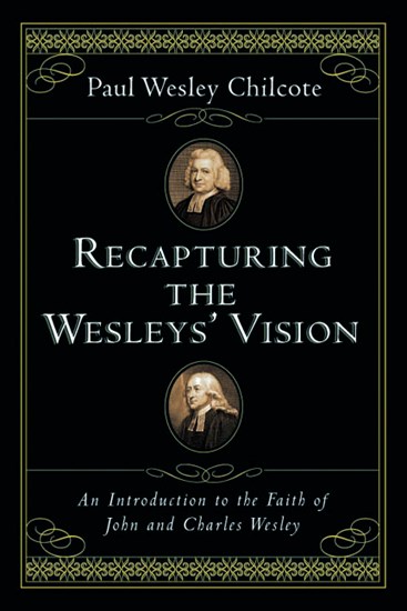 Recapturing the Wesleys' Vision: An Introduction to the Faith of John and Charles Wesley, By Paul Wesley Chilcote