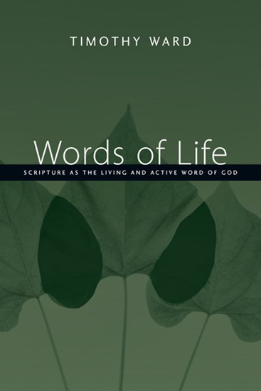 Words of Life: Scripture as the Living and Active Word of God, By Timothy Ward