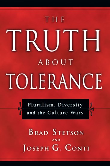 The Truth About Tolerance: Pluralism, Diversity and the Culture Wars, By Brad Stetson and Joseph G. Conti