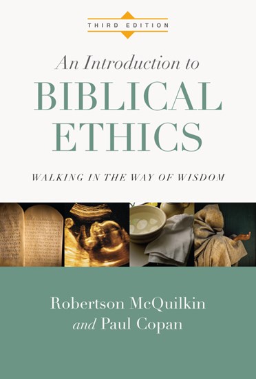 An Introduction to Biblical Ethics: Walking in the Way of Wisdom, By Robertson McQuilkin and Paul Copan