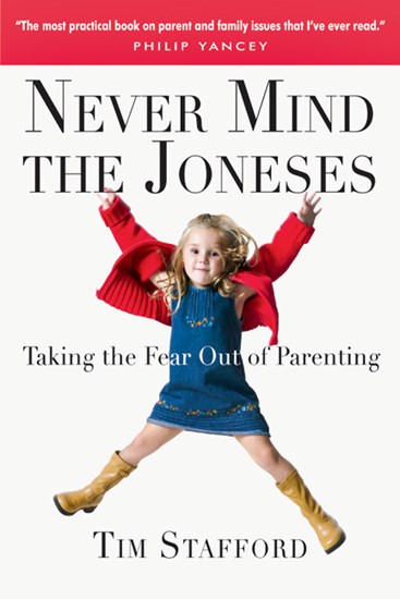 Never Mind the Joneses: Taking the Fear Out of Parenting, By Tim Stafford