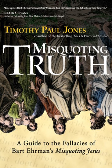 Misquoting Truth: A Guide to the Fallacies of Bart Ehrman's "Misquoting Jesus", By Timothy Paul Jones