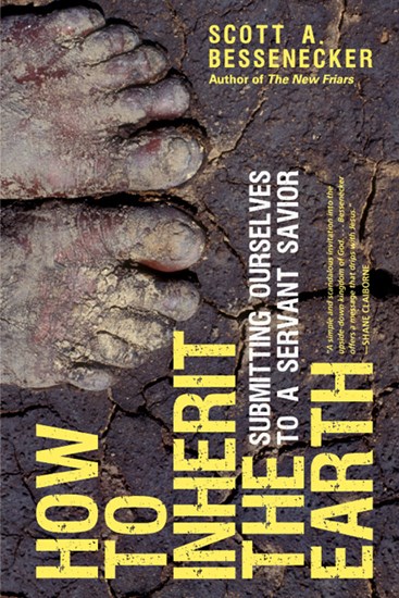 How to Inherit the Earth: Submitting Ourselves to a Servant Savior, By Scott A. Bessenecker