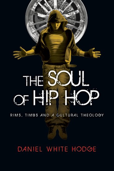 The Soul of Hip Hop: Rims, Timbs and a Cultural Theology, By Daniel White Hodge