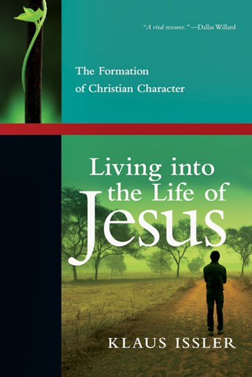 Living into the Life of Jesus: The Formation of Christian Character, By Klaus Issler