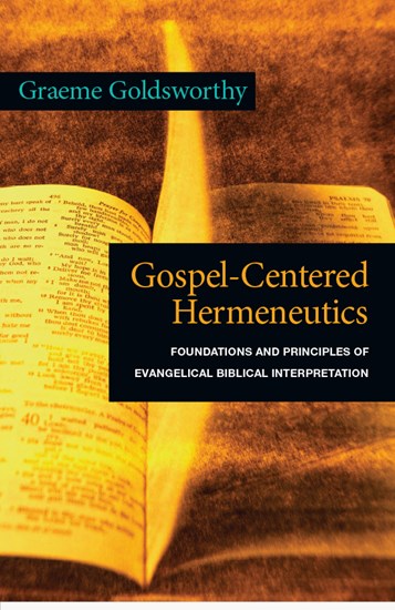 Gospel-Centered Hermeneutics: Foundations and Principles of Evangelical Biblical Interpretation, By Graeme Goldsworthy