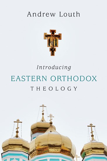 Introducing Eastern Orthodox Theology, By Andrew Louth