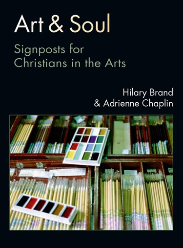 Art &amp; Soul: Signposts for Christians in the Arts, By Hilary Brand and Adrienne Chaplin