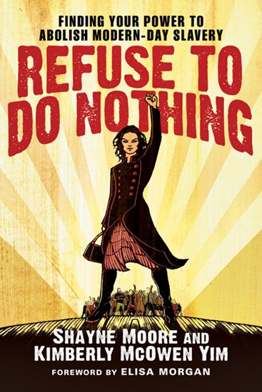 Refuse to Do Nothing: Finding Your Power to Abolish Modern-Day Slavery, By Shayne Moore and Kimberly McOwen Yim