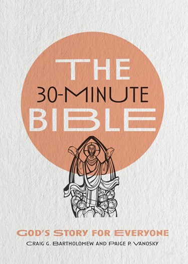 The 30-Minute Bible: God's Story for Everyone, By Craig G. Bartholomew and Paige P. Vanosky