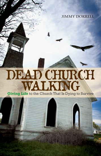 Dead Church Walking: Giving Life to the Church That is Dying to Survive, By Jimmy Dorrell