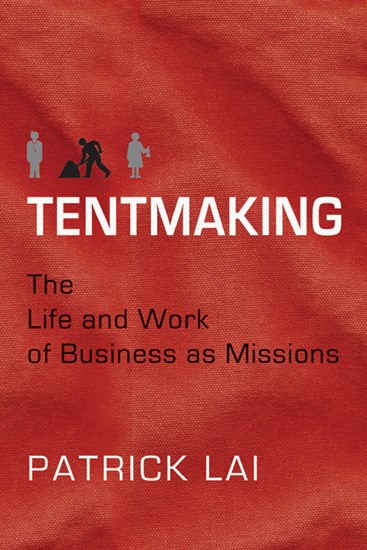 Tentmaking: The Life and Work of Business as Missions, By Patrick Lai