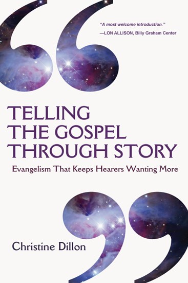 Telling the Gospel Through Story: Evangelism That Keeps Hearers Wanting More, By Christine Dillon