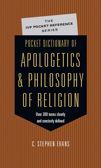 Pocket Dictionary of Apologetics &amp; Philosophy of Religion: 300 Terms  Thinkers Clearly  Concisely Defined, By C. Stephen Evans