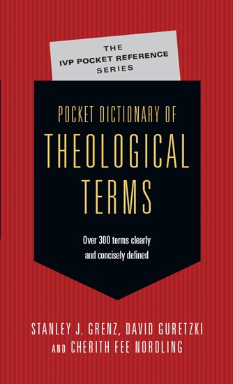 Pocket Dictionary of Theological Terms, By Stanley J. Grenz and David Guretzki and Cherith Fee Nordling