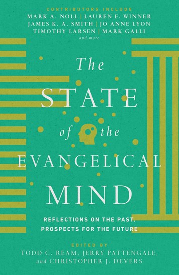 The State of the Evangelical Mind: Reflections on the Past, Prospects for the Future, Edited by Todd C. Ream and Jerry A. Pattengale and Christopher J. Devers