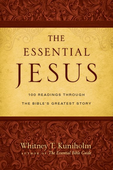 The Essential Jesus: 100 Readings Through the Bible's Greatest Story, By Whitney T. Kuniholm