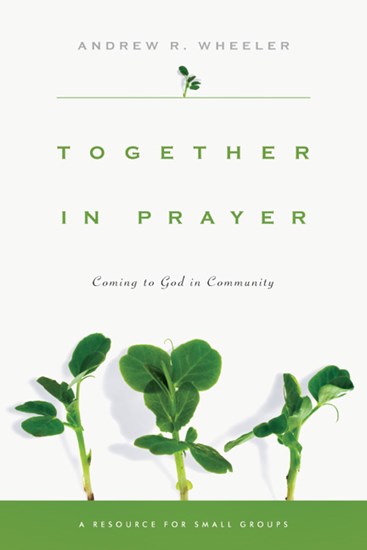Together in Prayer: Coming to God in Community, By Andrew R. Wheeler