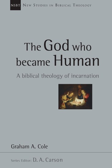 The God Who Became Human: A Biblical Theology of Incarnation, By Graham Cole