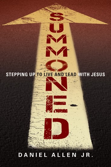 Summoned: Stepping Up to Live and Lead with Jesus, By Daniel Allen Jr.