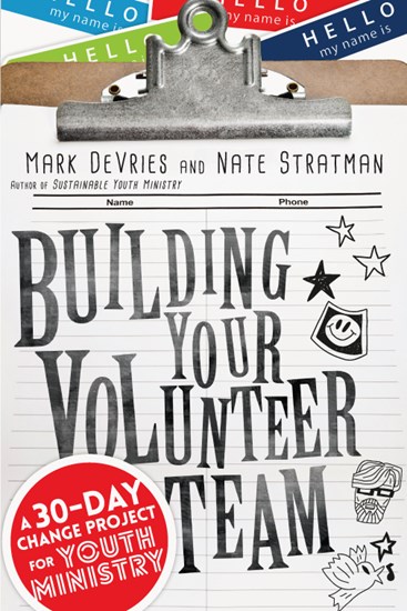 Building Your Volunteer Team: A 30-Day Change Project for Youth Ministry, By Mark DeVries and Nate Stratman