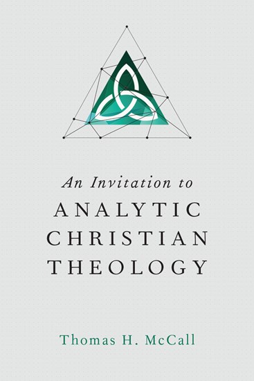 An Invitation to Analytic Christian Theology, By Thomas H. McCall