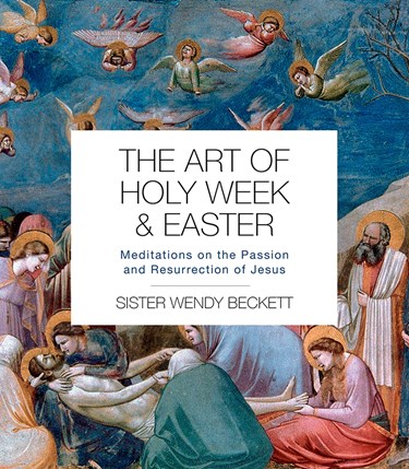The Art of Holy Week and Easter: Meditations on the Passion and Resurrection of Jesus, By Sister Wendy Beckett