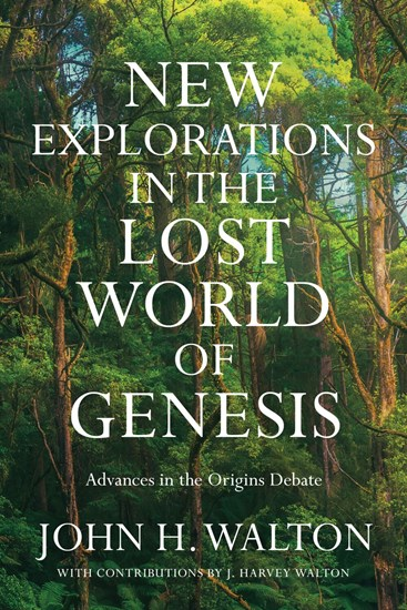 New Explorations in the Lost World of Genesis: Advances in the Origins Debate, By John H. Walton