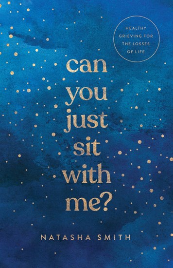 Can You Just Sit with Me?: Healthy Grieving for the Losses of Life, By Natasha Smith