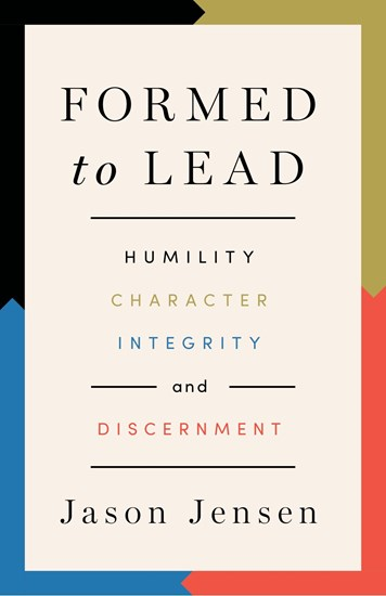 Formed to Lead: Humility, Character, Integrity, and Discernment, By Jason Jensen