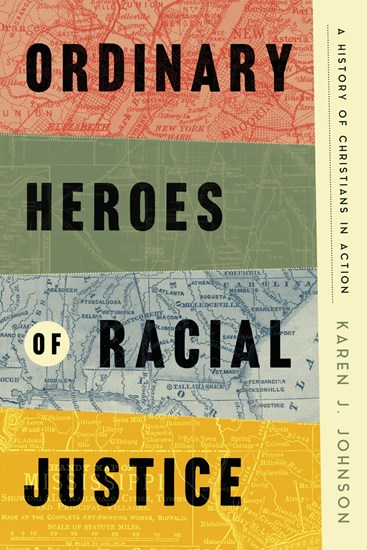 Ordinary Heroes of Racial Justice: A History of Christians in Action, By Karen J. Johnson
