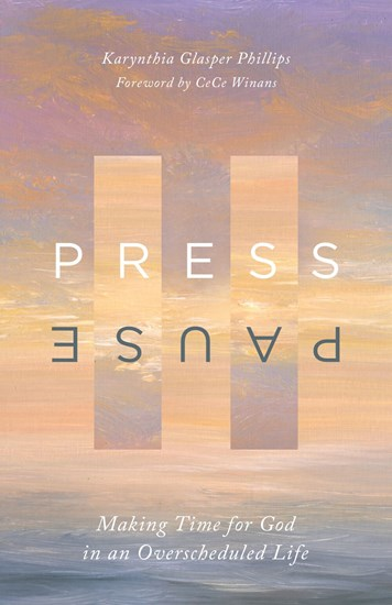 Press Pause: Making Time for God in an Overscheduled Life, By Karynthia Glasper Phillips