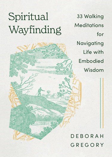 Spiritual Wayfinding: 33 Walking Meditations for Navigating Life with Embodied Wisdom, By Deborah Joanna Gregory