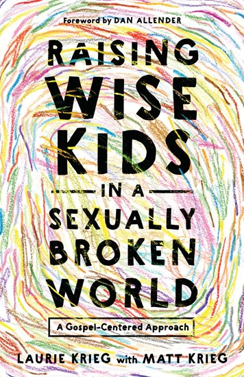 Raising Wise Kids in a Sexually Broken World: A Gospel-Centered Approach, By Laurie Krieg