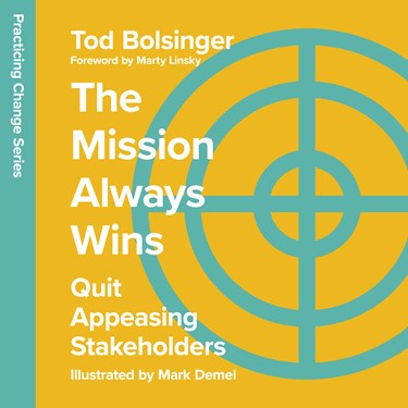 The Mission Always Wins: Quit Appeasing Stakeholders, By Tod Bolsinger
