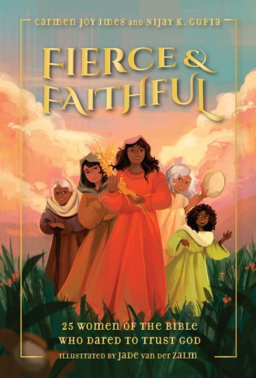 Fierce and Faithful: 25 Women of the Bible Who Dared to Trust God, By Nijay Gupta and Carmen Joy Imes