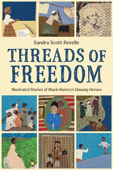 Threads of Freedom: Illustrated Stories of Black History’s Unsung Heroes, By Sandra Scott-Revelle