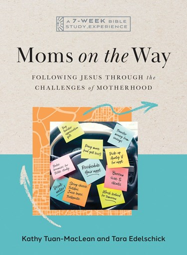 Moms on the Way: Following Jesus Through the Challenges of Motherhood—A 7-Week Bible Study with Video Access, By Tara Edelschick and Kathy Tuan-MacLean