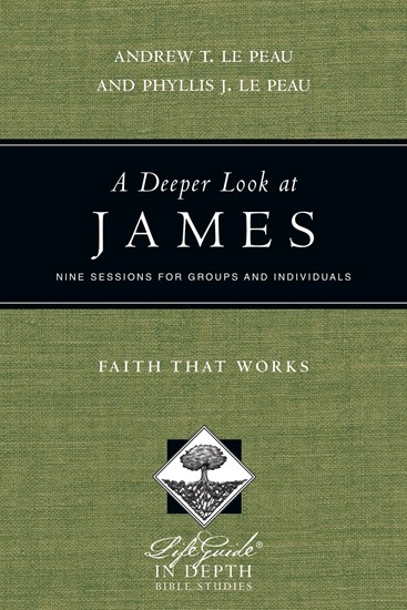 A Deeper Look at James: Faith That Works, By Phyllis J. Le Peau and Andrew T. Le Peau