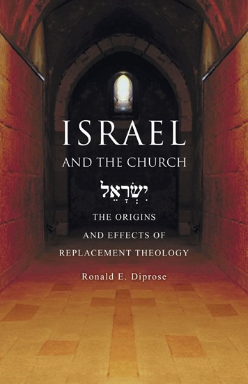 Israel and the Church: The Origins and Effects of Replacement Theology, By Ronald E. Diprose