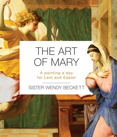 The Art of Mary: A Painting a Day for Lent and Easter, By Sister Wendy Beckett